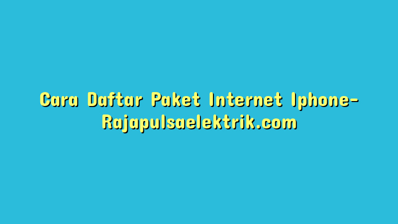 Cara Daftar Paket Internet Iphone