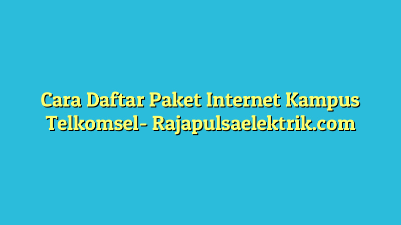 Cara Daftar Paket Internet Kampus Telkomsel