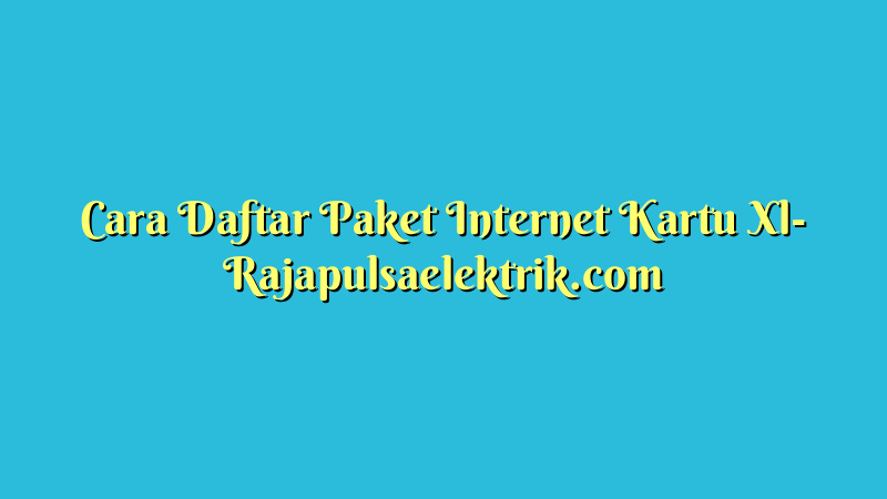 Cara Daftar Paket Internet Kartu Xl
