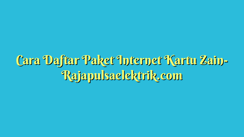 Cara Daftar Paket Internet Kartu Zain