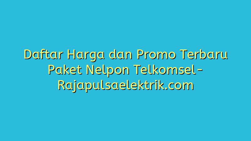 Daftar Harga dan Promo Terbaru Paket Nelpon Telkomsel