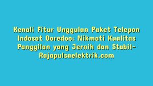 Kenali Fitur Unggulan Paket Telepon Indosat Ooredoo: Nikmati Kualitas Panggilan yang Jernih dan Stabil