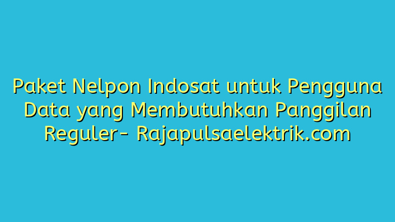 Paket Nelpon Indosat untuk Pengguna Data yang Membutuhkan Panggilan Reguler
