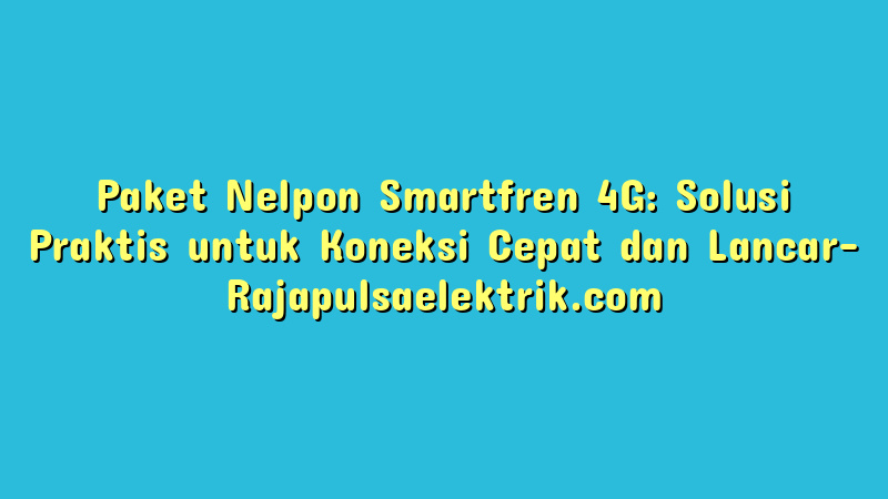 Paket Nelpon Smartfren 4G: Solusi Praktis untuk Koneksi Cepat dan Lancar