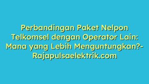 Perbandingan Paket Nelpon Telkomsel dengan Operator Lain: Mana yang Lebih Menguntungkan?