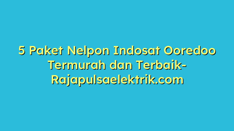 5 Paket Nelpon Indosat Ooredoo Termurah dan Terbaik
