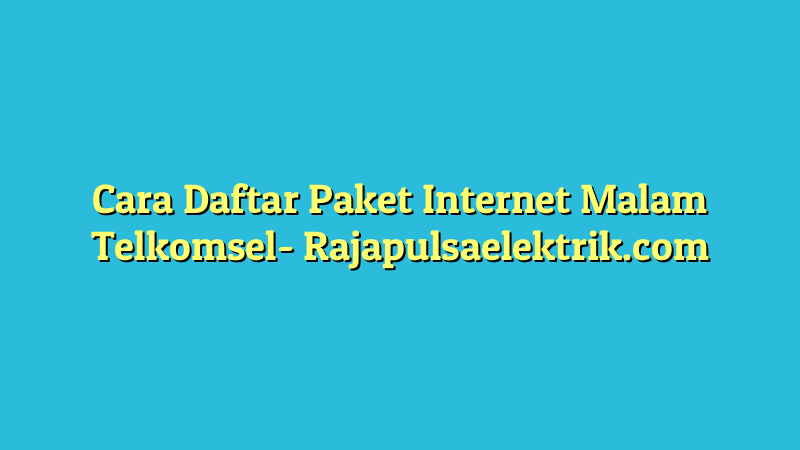 Cara Daftar Paket Internet Malam Telkomsel