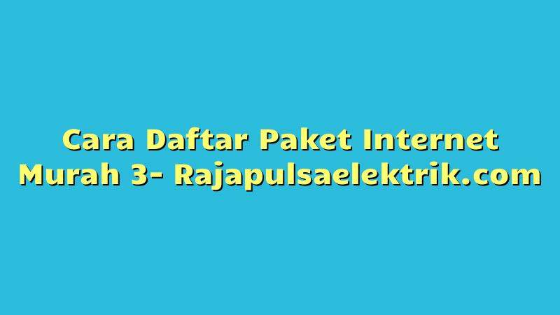 Cara Daftar Paket Internet Murah 3