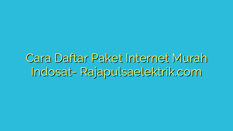Cara Daftar Paket Internet Murah Indosat
