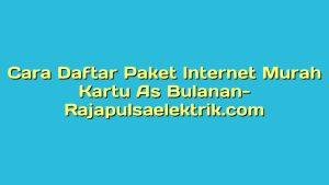Cara Daftar Paket Internet Murah Kartu As Bulanan