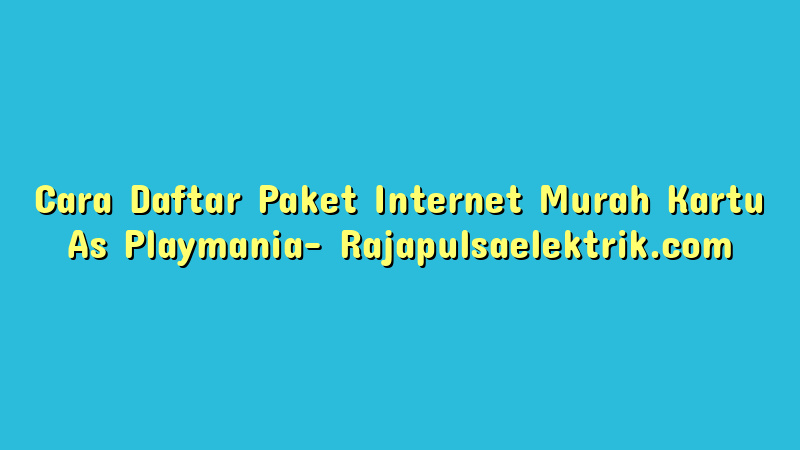 Cara Daftar Paket Internet Murah Kartu As Playmania