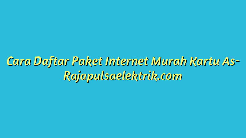 Cara Daftar Paket Internet Murah Kartu As