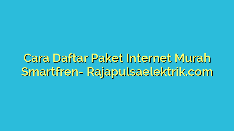 Cara Daftar Paket Internet Murah Smartfren