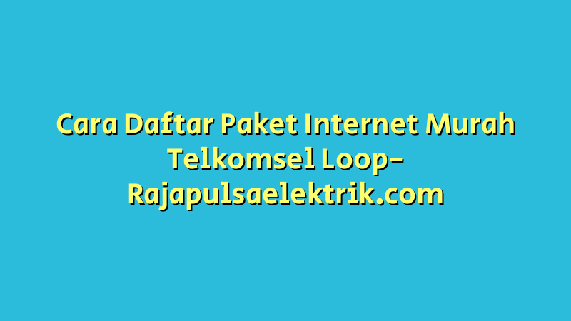Cara Daftar Paket Internet Murah Telkomsel Loop