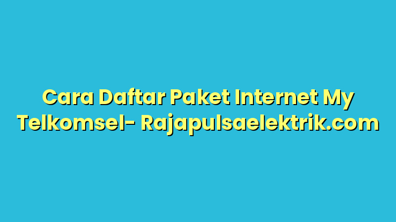 Cara Daftar Paket Internet My Telkomsel