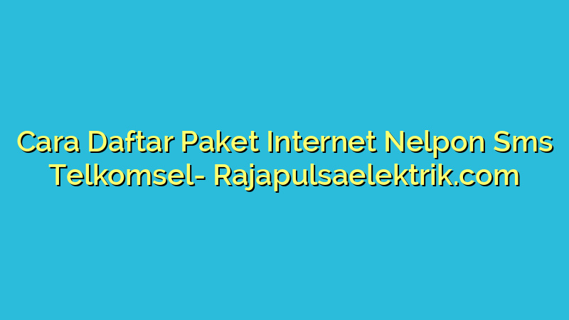 Cara Daftar Paket Internet Nelpon Sms Telkomsel