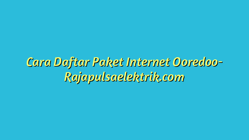 Cara Daftar Paket Internet Ooredoo