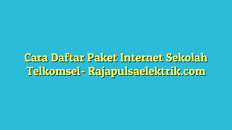 Cara Daftar Paket Internet Sekolah Telkomsel