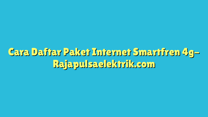 Cara Daftar Paket Internet Smartfren 4g