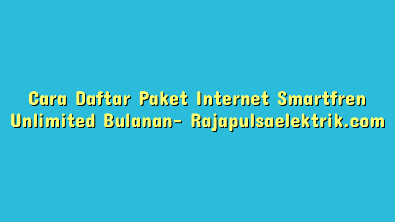 Cara Daftar Paket Internet Smartfren Unlimited Bulanan
