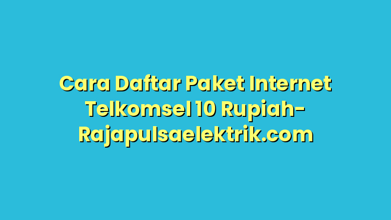 Cara Daftar Paket Internet Telkomsel 10 Rupiah
