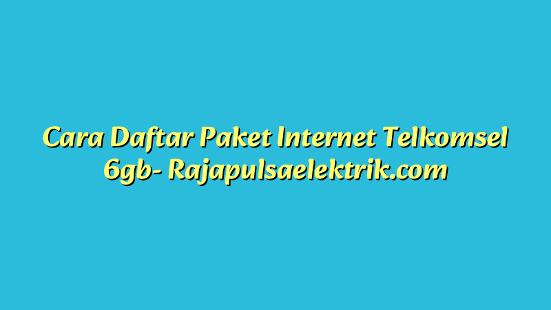 Cara Daftar Paket Internet Telkomsel 6gb