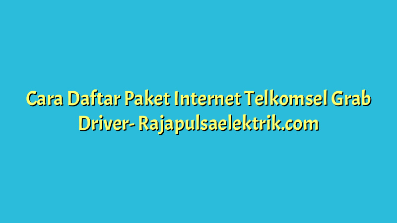 Cara Daftar Paket Internet Telkomsel Grab Driver