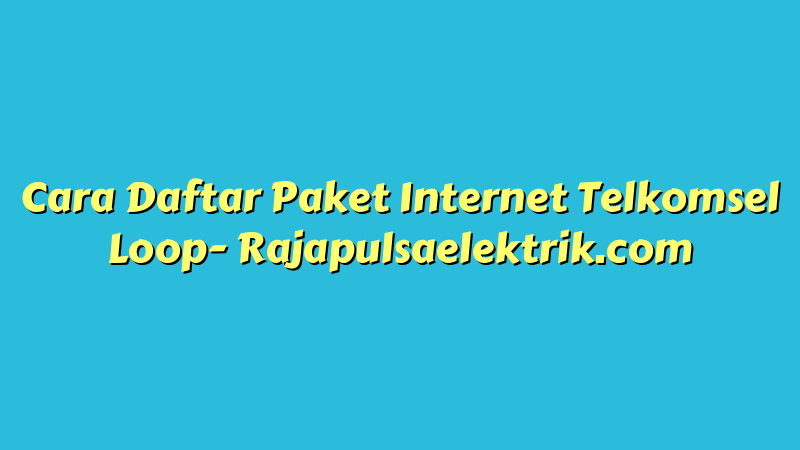Cara Daftar Paket Internet Telkomsel Loop