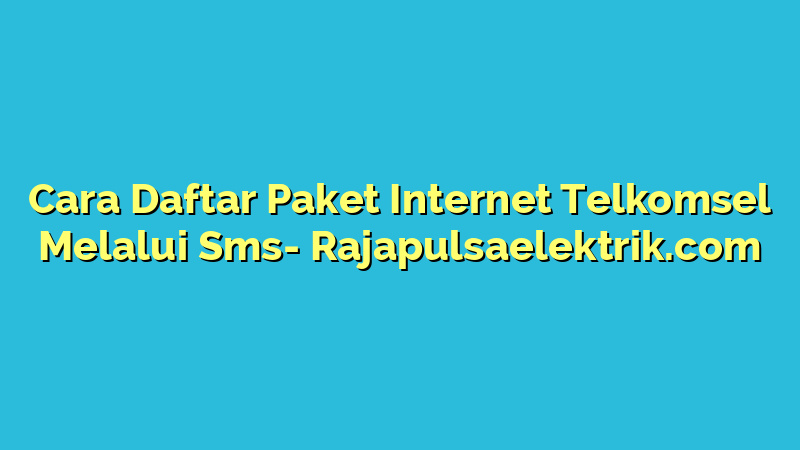 Cara Daftar Paket Internet Telkomsel Melalui Sms