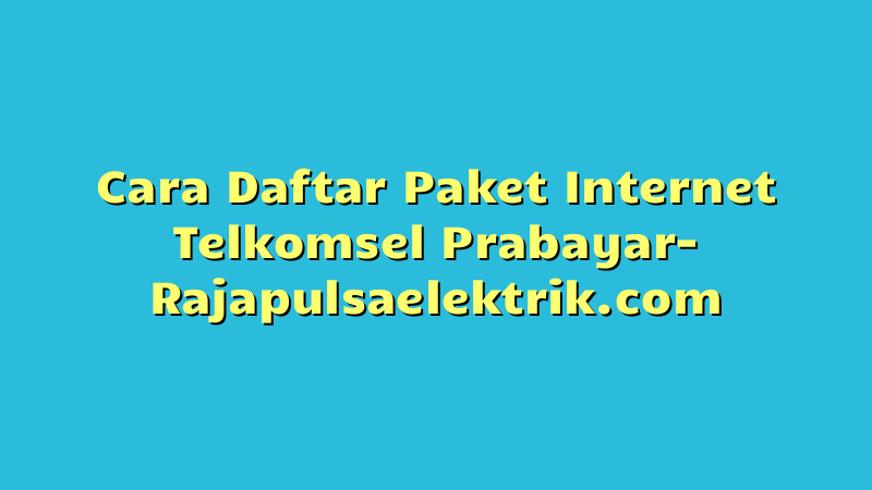 Cara Daftar Paket Internet Telkomsel Prabayar