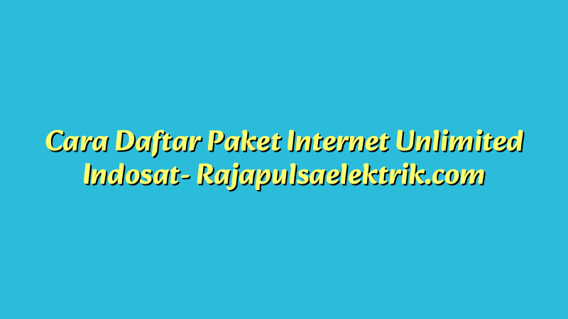 Cara Daftar Paket Internet Unlimited Indosat