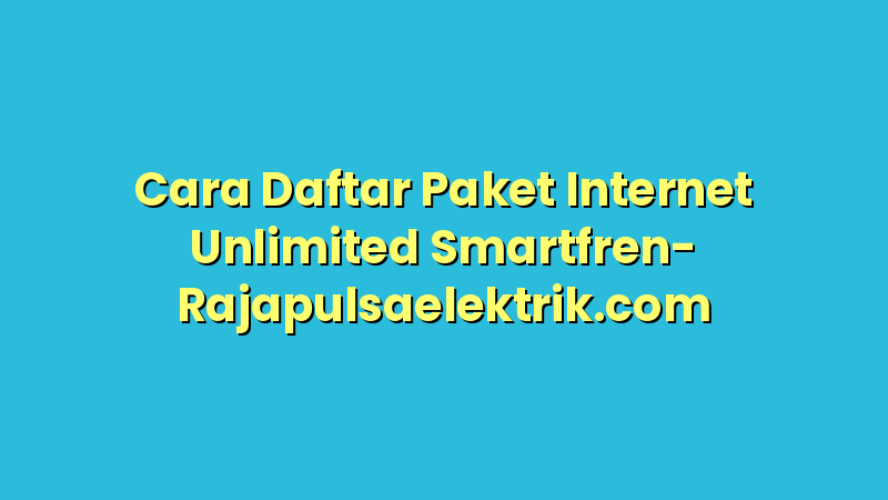 Cara Daftar Paket Internet Unlimited Smartfren