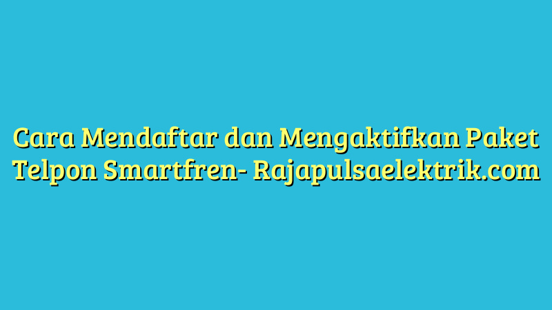 Cara Mendaftar dan Mengaktifkan Paket Telpon Smartfren