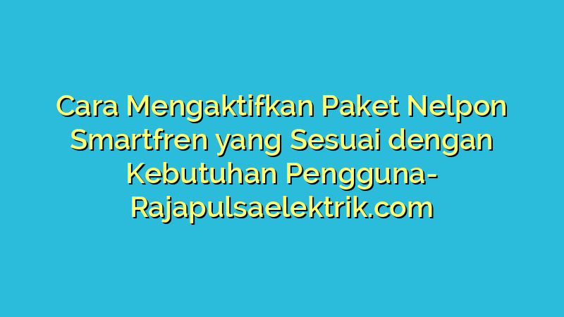 Cara Mengaktifkan Paket Nelpon Smartfren yang Sesuai dengan Kebutuhan Pengguna