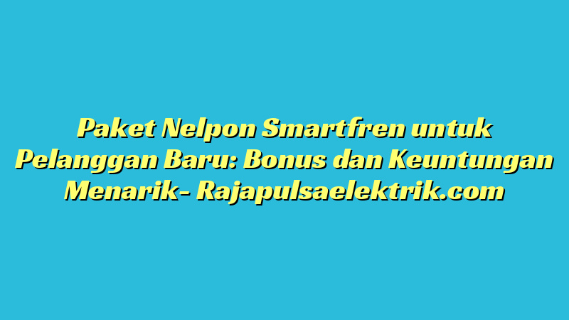 Paket Nelpon Smartfren untuk Pelanggan Baru: Bonus dan Keuntungan Menarik