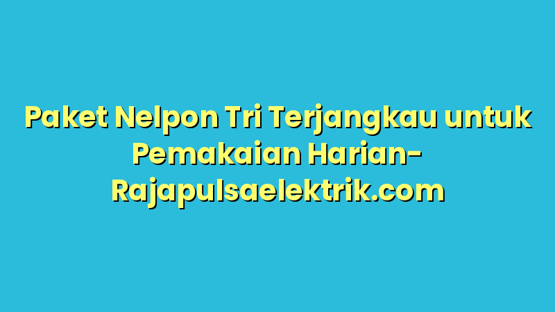 Paket Nelpon Tri Terjangkau untuk Pemakaian Harian