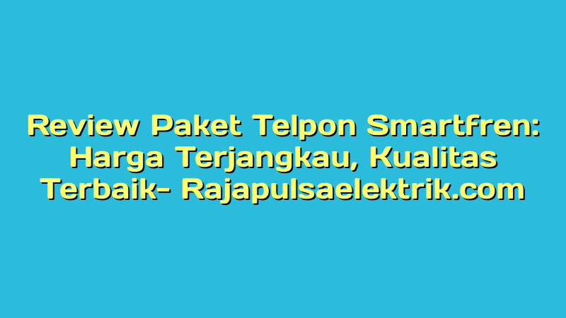 Review Paket Telpon Smartfren: Harga Terjangkau, Kualitas Terbaik