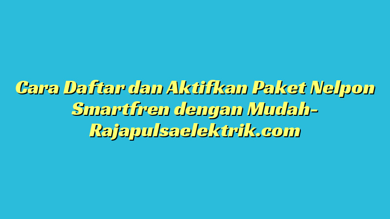 Cara Daftar dan Aktifkan Paket Nelpon Smartfren dengan Mudah