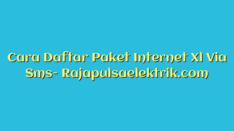Cara Daftar Paket Internet Xl Via Sms