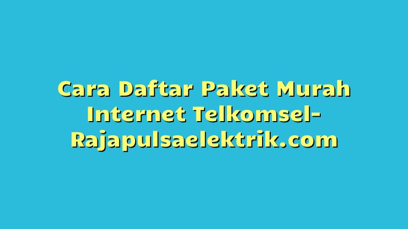 Cara Daftar Paket Murah Internet Telkomsel