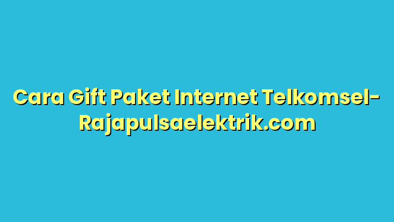 Cara Gift Paket Internet Telkomsel
