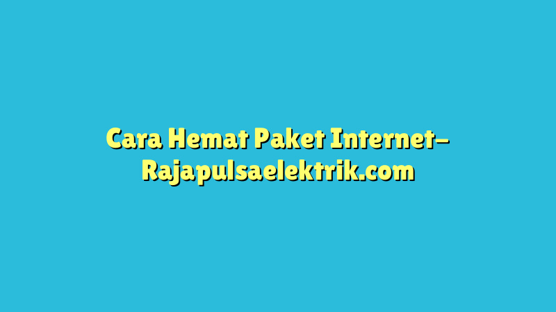 Cara Hemat Paket Internet