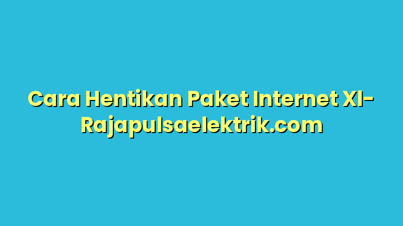 Cara Hentikan Paket Internet Xl