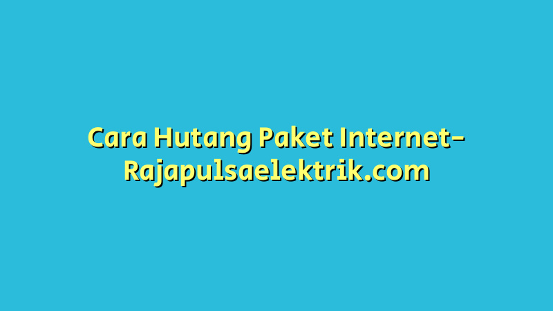 Cara Hutang Paket Internet