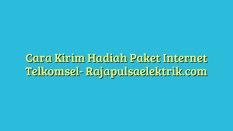 Cara Kirim Hadiah Paket Internet Telkomsel