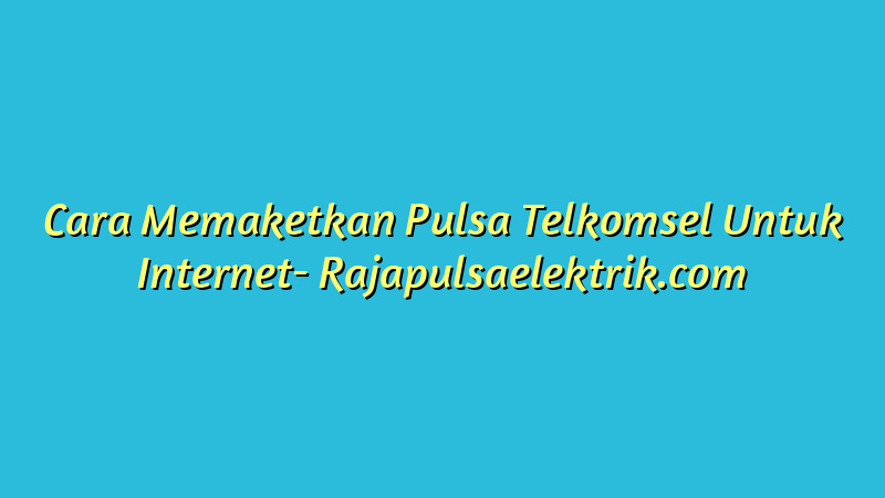 Cara Memaketkan Pulsa Telkomsel Untuk Internet