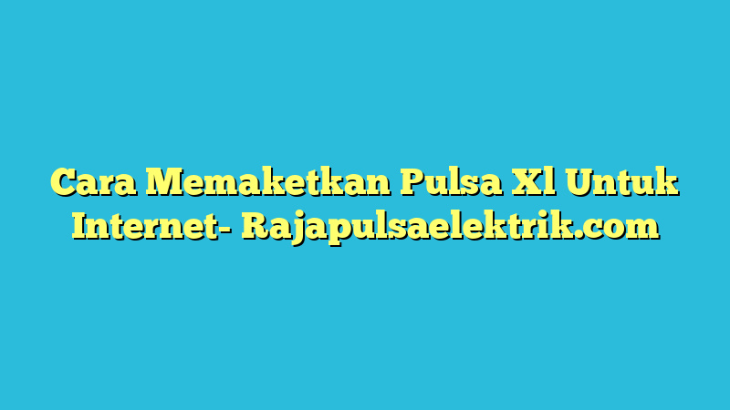 Cara Memaketkan Pulsa Xl Untuk Internet