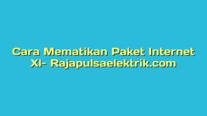 Cara Mematikan Paket Internet Xl