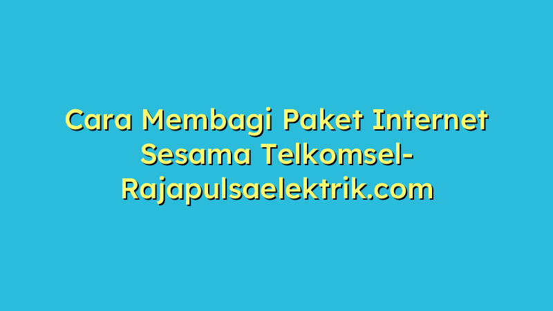 Cara Membagi Paket Internet Sesama Telkomsel