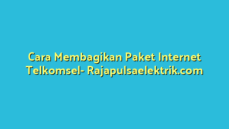 Cara Membagikan Paket Internet Telkomsel